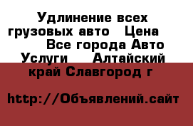 Удлинение всех грузовых авто › Цена ­ 20 000 - Все города Авто » Услуги   . Алтайский край,Славгород г.